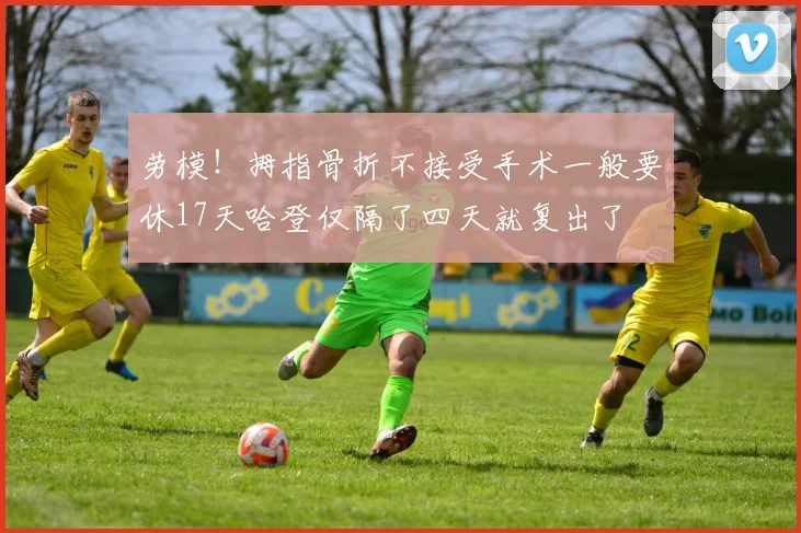 劳模！拇指骨折不接受手术一般要休17天哈登仅隔了四天就复出了