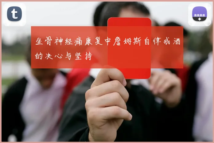 坐骨神经痛康复中詹姆斯自律戒酒的决心与坚持