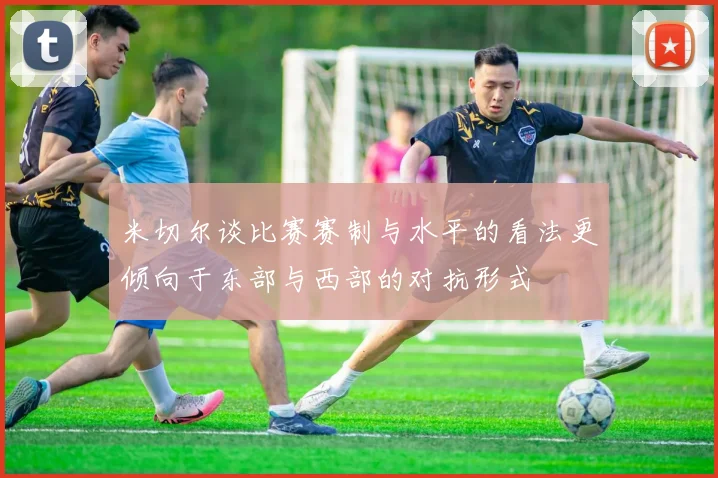 米切尔谈比赛赛制与水平的看法更倾向于东部与西部的对抗形式