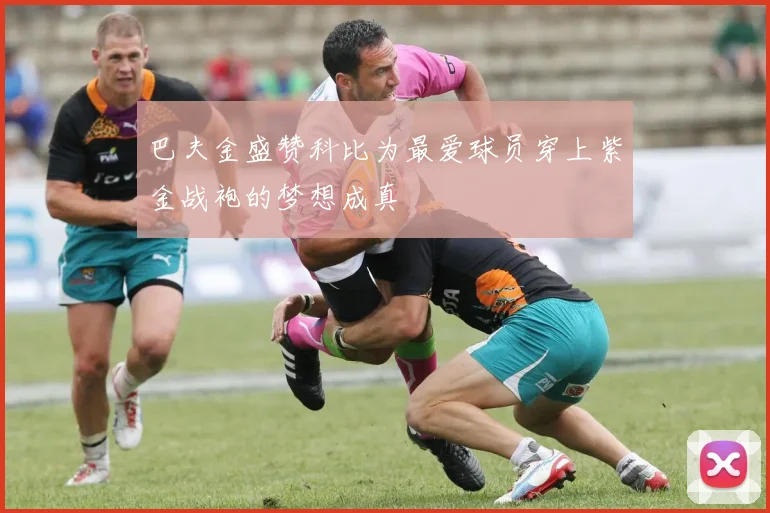 巴夫金盛赞科比为最爱球员穿上紫金战袍的梦想成真