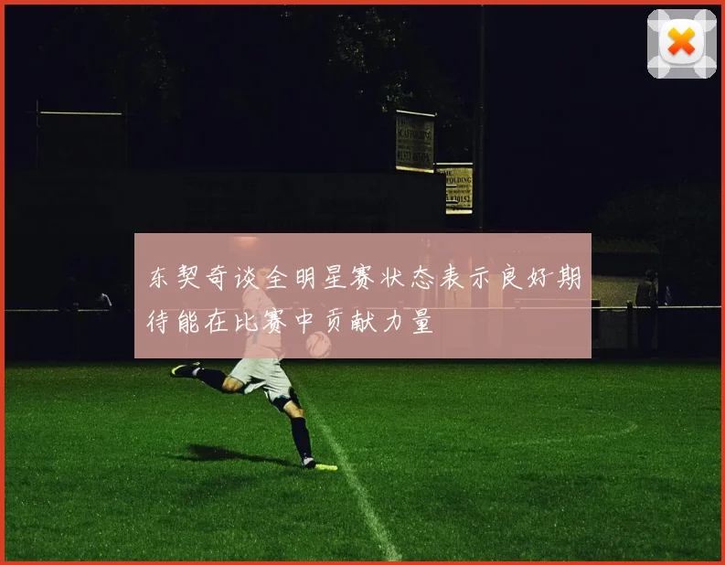 东契奇谈全明星赛状态表示良好期待能在比赛中贡献力量
